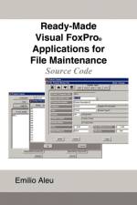 Ready-Made Visual FoxPro Applications for File Maintenance af Emilio Aleu