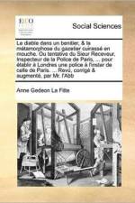 Le Diable Dans Un Benitier, & La Metamorphose Du Gazetier Cuirasse En Mouche. Ou Tentative Du Sieur Receveur, Inspecteur de La Police de Paris, ... Pour Etablir a Londres Une Police A L'Instar de Celle de Paris. ... Revu, Corrige & Augmente, Pa... af Anne Gedeon La Fitte