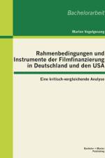 Rahmenbedingungen und Instrumente der Filmfinanzierung in Deutschland und den USA af Marlon Vogelgesang