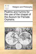 Psalms and hymns for the use of the chapel of the Asylum for Female Orphans. af Multiple Contributors
