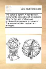The lawyers library. A new book of instruments: consisting of precedents fitted for the use of attorneys, ecclesiastical-persons, scriveners, ... The