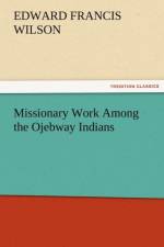 Missionary Work Among the Ojebway Indians af Edward Francis Wilson