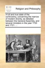 A full and true state of the controversy, concerning the marrow of modern divinity, as debated between the General Assembly, and several ministers in the year 1720 and 1721. ... af Multiple Contributors
