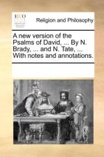 A New Version of the Psalms of David, ... by N. Brady, ... and N. Tate, ... with Notes and Annotations. af Multiple Contributors