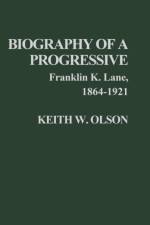 Biography of a Progressive: Franklin K. Lane, 1864-1921. af Keith Olson