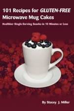 101 Recipes for Gluten-Free Microwave Mug Cakes af Stacey J. Miller