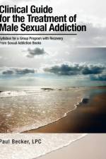 Clinical Guide for the Treatment of Male Sexual Addiction af Paul Becker Lpc