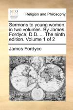 Sermons to Young Women, in Two Volumes. by James Fordyce, D.D. ... the Ninth Edition. Volume 1 of 2 af James Fordyce
