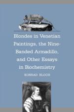 Blondes in Venetian Paintings, the Nine-Banded Armadillo, and Other Essays in Bi af Konrad Bloch