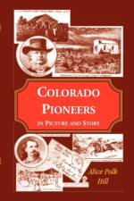 Colorado Pioneers in Picture and Story af Alice Polk Hill