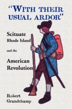 With Their Usual Ardor, Scituate, Rhode Island and the American Revolution af Analyst Robert (U.S. Department of Homeland Security) Grandchamp