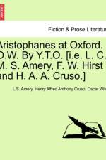 Aristophanes at Oxford. O.W. by Y.T.O. [I.E. L. C. M. S. Amery, F. W. Hirst and H. A. A. Cruso.] af Henry Alfred Anthony Cruso