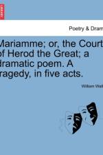 Mariamme; Or, the Court of Herod the Great; A Dramatic Poem. a Tragedy, in Five Acts. af William Waller