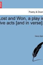 Lost and Won, a Play in Five Acts [And in Verse]. af Henry Spicer