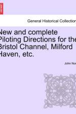 New and Complete Piloting Directions for the Bristol Channel, Milford Haven, Etc. af John Norie