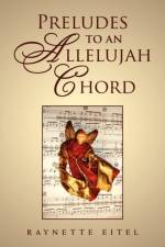 Preludes to an Allelujah Chord af Raynette Eitel