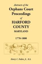 Abstracts of the Orphans Court Proceedings of Harford County, 1778-1800 af Henry C Peden Jr