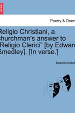 Religio Christiani, a Churchman's Answer to Religio Clerici [by Edward Smedley]. [in Verse.] af Edward Smedley
