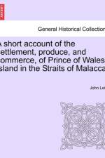 A Short Account of the Settlement, Produce, and Commerce, of Prince of Wales Island in the Straits of Malacca. af John Leith