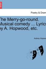 The Merry-Go-Round. Musical Comedy ... Lyrics by A. Hopwood, Etc. af Aubrey Hopwood