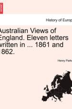 Australian Views of England. Eleven Letters Written in ... 1861 and 1862. af Henry Parkes