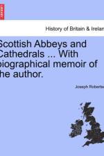 Scottish Abbeys and Cathedrals ... with Biographical Memoir of the Author. af Joseph Robertson