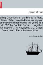 Sailing Directions for the Rio de La Plata, or River Plate; Compiled from Surveys and Observations Made During the Years 1831 and 1832, by Captain Barral, ... Together with Those of ... P. Heywood, ... J. Cragg, H. Foster, and Others. a New Edition. af John Norie