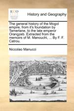 The General History of the Mogol Empire, from It's Foundation by Tamerlane, to the Late Emperor Orangzeb. Extracted from the Memoirs of M. Manouchi, ... by F. F. Catrou. af Niccolao Manucci