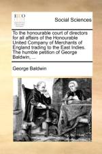 To the Honourable Court of Directors for All Affairs of the Honourable United Company of Merchants of England Trading to the East Indies. the Humble Petition of George Baldwin, ... af George Baldwin
