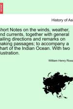 Short Notes on the Winds, Weather, and Currents, Together with General Sailing Directions and Remarks on Making Passages; To Accompany a Chart of the Indian Ocean. with Two Illustration. af William Henry Rosser