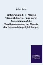 Einfuhrung in E. H. Moores General Analysis Und Deren Anwendung Auf Die Verallgemeinerung Der Theorie Der Linearen Integralgleichungen af Oskar Bolza