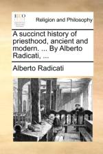 A Succinct History of Priesthood, Ancient and Modern. ... by Alberto Radicati, ...