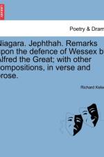 Niagara. Jephthah. Remarks Upon the Defence of Wessex by Alfred the Great; With Other Compositions, in Verse and Prose. af Richard Kelsey