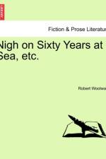 Nigh on Sixty Years at Sea, Etc. af Robert Woolward