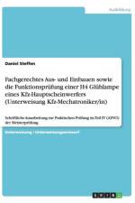 Fachgerechtes Aus- Und Einbauen Sowie Die Funktionsprufung Einer H4 Gluhlampe Eines Kfz-Hauptscheinwerfers (Unterweisung Kfz-Mechatroniker/In) af Daniel Steffen