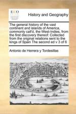 The General History of the Vast Continent and Islands of America, Commonly Call'd, the West-Indies, from the First Discovery Thereof