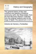 The General History of the Vast Continent and Islands of America, Commonly Call'd, the West-Indies, from the First Discovery Thereof af Antonio de Herrera y Tordesillas