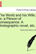 The World and His Wife; Or, a Person of Consequence. a Photographic Novel, Etc. af Rosina Doyle Bulwer Lytton