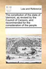 The Constitution of the State of Vermont, as Revised by the Council of Censors, and Recommended for the Consideration of the People. af Multiple Contributors