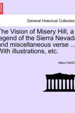 The Vision of Misery Hill, a Legend of the Sierra Nevada and Miscellaneous Verse ... with Illustrations, Etc. af Miles I'Anson