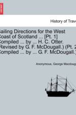 Sailing Directions for the West Coast of Scotland ... [Pt. 1] Compiled ... by ... H. C. Otter. (Revised by G. F. McDougall.) (PT. 2. Compiled ... by ... G. F. McDougall.). af Anonymous