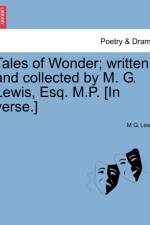 Tales of Wonder; Written and Collected by M. G. Lewis, Esq. M.P. [In Verse.] af M G Lewis