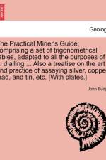 The Practical Miner's Guide; Comprising a Set of Trigonometrical Tables, Adapted to All the Purposes of ... Dialling ... Also a Treatise on the Art and Practice of Assaying Silver, Copper, Lead, and Tin, Etc. [With Plates.] Second Edition af John Budge