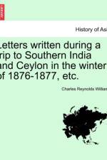 Letters Written During a Trip to Southern India and Ceylon in the Winter of 1876-1877, Etc. af Charles Reynolds Williams