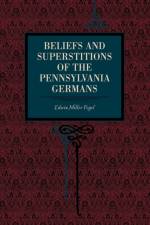 Beliefs and Superstitions of the Pennsylvania Germans af Edwin Miller Fogel