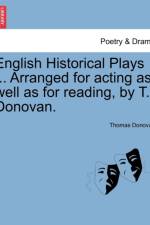 English Historical Plays ... Arranged for Acting as Well as for Reading, by T. Donovan. af Thomas Donovan