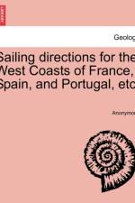 Sailing Directions for the West Coasts of France, Spain, and Portugal, Etc. af Anonymous