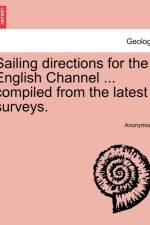 Sailing Directions for the English Channel ... Compiled from the Latest Surveys. af Anonymous