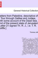 Letters from Palestine, Descriptive of a Tour Through Galilee and Jud a, with Some Account of the Dead Sea, and of the Present State of Jerusalem. Vol. I af Thomas Joliffe