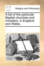 A List of the Particular Baptist Churches and Ministers, in England and Wales. af Multiple Contributors